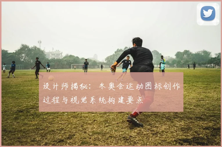 设计师揭秘：冬奥会运动图标创作过程与视觉系统构建要点