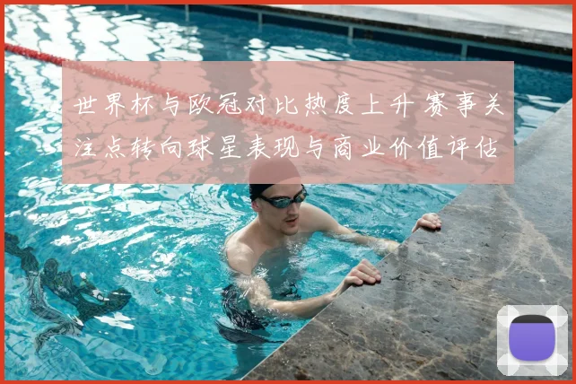 世界杯与欧冠对比热度上升 赛事关注点转向球星表现与商业价值评估