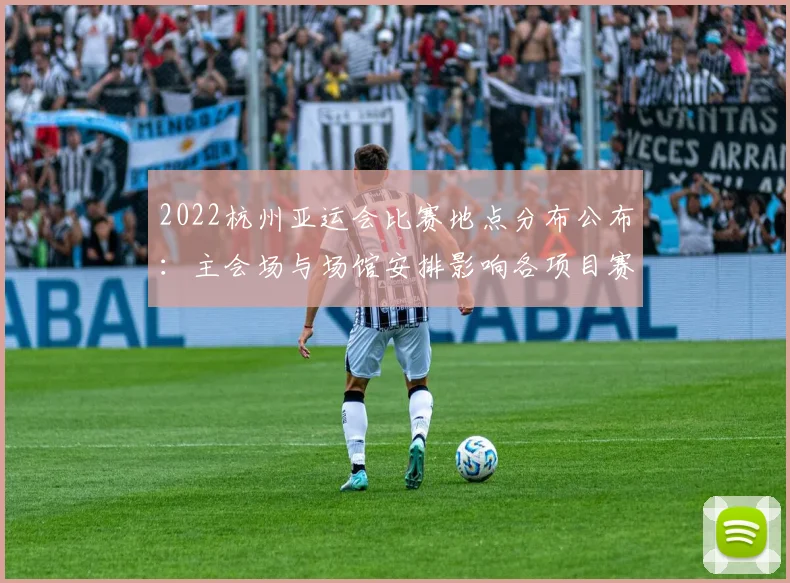 2022杭州亚运会比赛地点分布公布：主会场与场馆安排影响各项目赛程